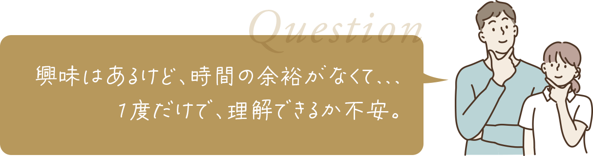興味はあるけど、時間の余裕がなくて...１度だけで、理解できるか不安。